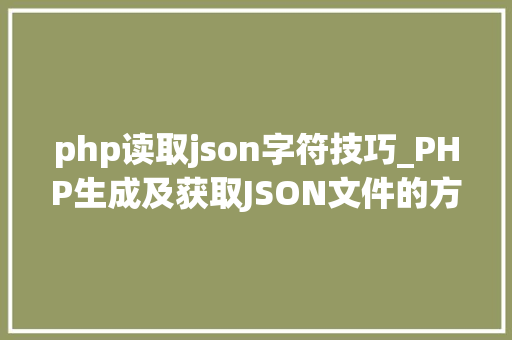 php读取json字符技巧_PHP生成及获取JSON文件的方法