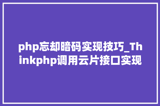 php忘却暗码实现技巧_Thinkphp调用云片接口实现发送短信验证码找回密码功能