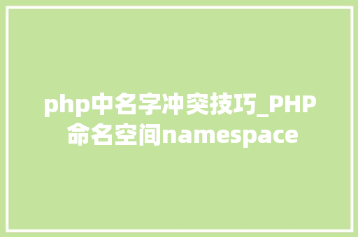 php中名字冲突技巧_PHP 命名空间namespace