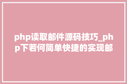 php读取邮件源码技巧_php下若何简单快捷的实现邮件发送