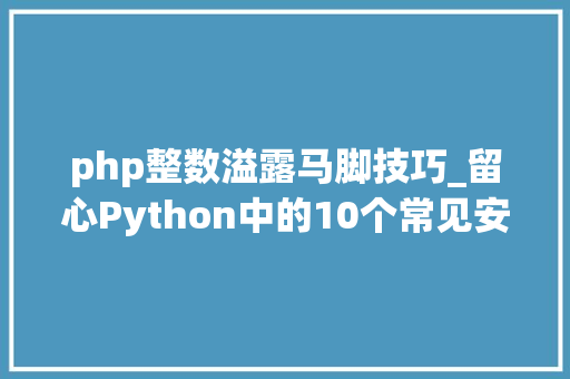 php整数溢露马脚技巧_留心Python中的10个常见安然马脚及修复方法