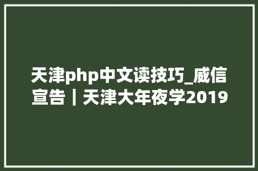 天津php中文读技巧_威信宣告｜天津大年夜学2019年博士学位研究生招生简章