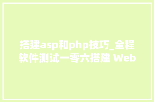 搭建asp和php技巧_全程软件测试一零六搭建 Web 做事器读书笔记