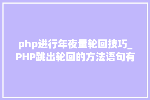 php进行年夜量轮回技巧_PHP跳出轮回的方法语句有哪些图文视频教程