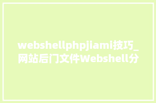 webshellphpjiami技巧_网站后门文件Webshell分析笔记