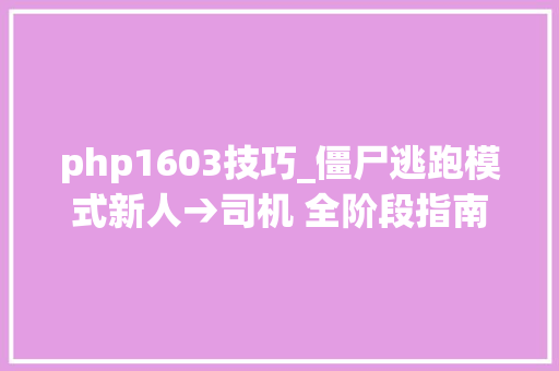 php1603技巧_僵尸逃跑模式新人→司机 全阶段指南