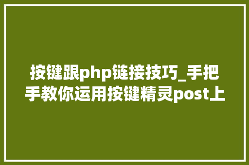 按键跟php链接技巧_手把手教你运用按键精灵post上岸网页