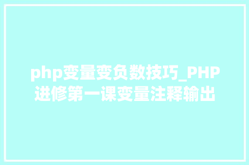 php变量变负数技巧_PHP进修第一课变量注释输出