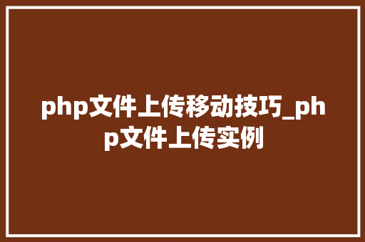 php文件上传移动技巧_php文件上传实例