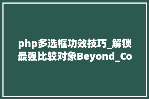php多选框功效技巧_解锁最强比较对象Beyond_Compare十大年夜功能及下载注册