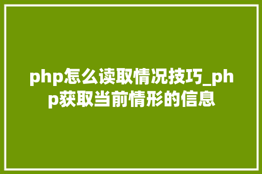 php怎么读取情况技巧_php获取当前情形的信息