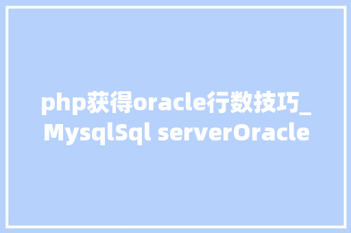 php获得oracle行数技巧_MysqlSql serverOracle三种数据库实现限制查询结果的语句