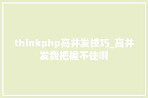 thinkphp高并发技巧_高并发我把握不住啊