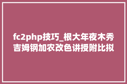 fc2php技巧_根大年夜木秀吉姆钢加农改色讲授附比拟