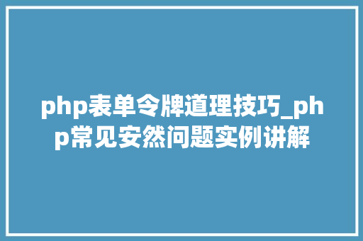 php表单令牌道理技巧_php常见安然问题实例讲解