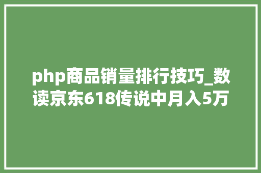 php商品销量排行技巧_数读京东618传说中月入5万的轨范员们最爱买什么