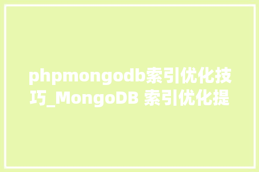 phpmongodb索引优化技巧_MongoDB 索引优化提高数据库机能的关键步骤