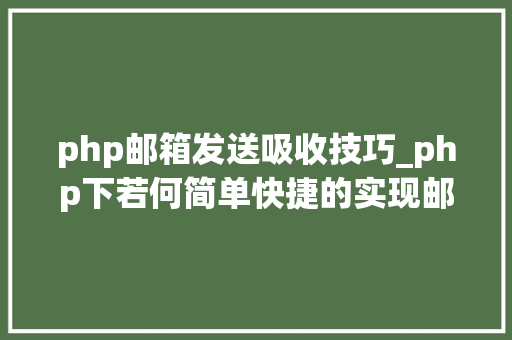 php邮箱发送吸收技巧_php下若何简单快捷的实现邮件发送