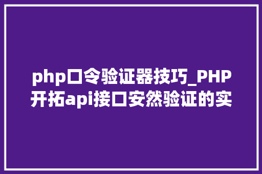 php口令验证器技巧_PHP开拓api接口安然验证的实例