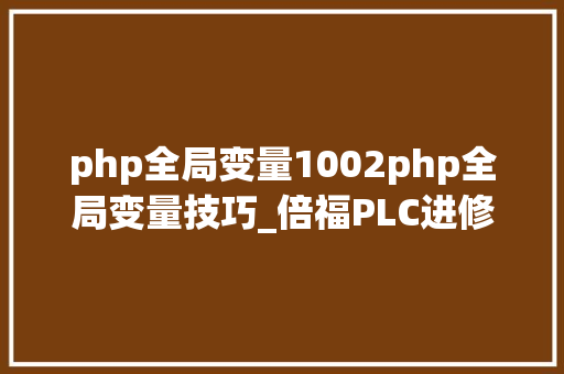 php全局变量1002php全局变量技巧_倍福PLC进修变量概述