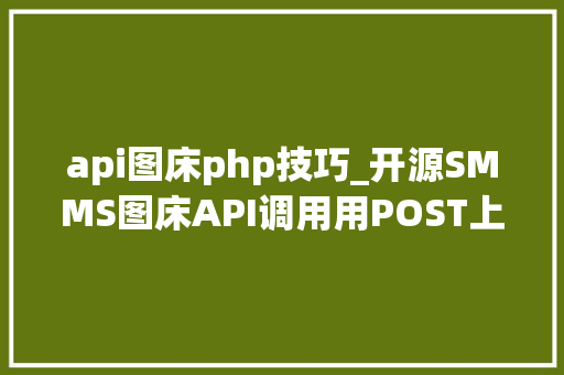 api图床php技巧_开源SMMS图床API调用用POST上传multipartformdata内容