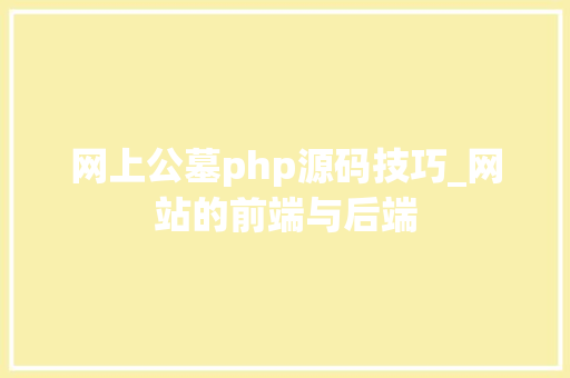 网上公墓php源码技巧_网站的前端与后端