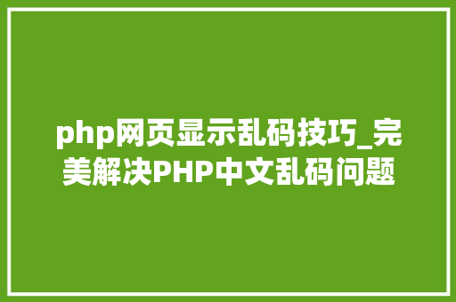 php网页显示乱码技巧_完美解决PHP中文乱码问题