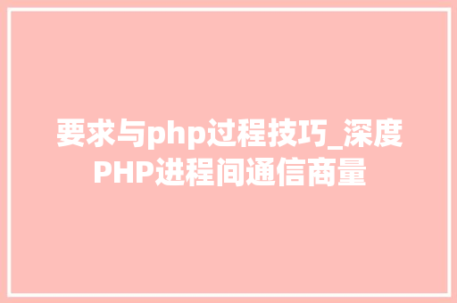 要求与php过程技巧_深度PHP进程间通信商量