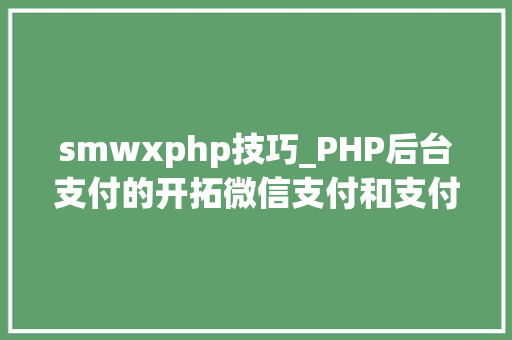 smwxphp技巧_PHP后台支付的开拓微信支付和支付宝支付
