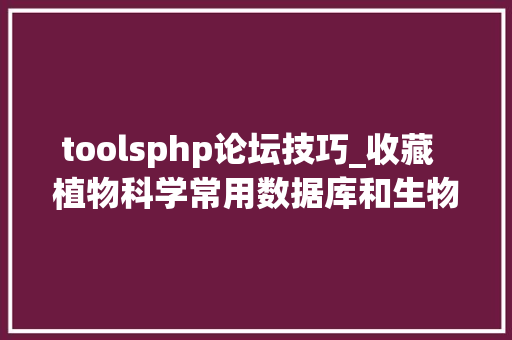 toolsphp论坛技巧_收藏  植物科学常用数据库和生物信息学对象2020版
