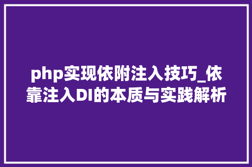 php实现依附注入技巧_依靠注入DI的本质与实践解析