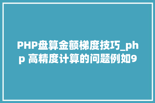 PHP盘算金额梯度技巧_php 高精度计算的问题例如995001