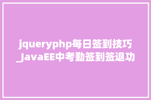 jqueryphp每日签到技巧_JavaEE中考勤签到签退功能的实现