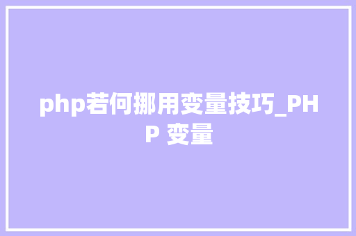 php若何挪用变量技巧_PHP 变量
