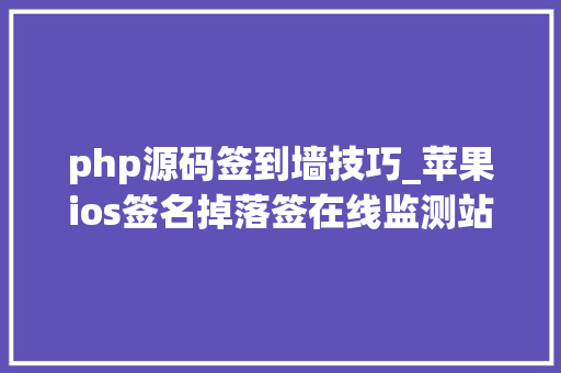 php源码签到墙技巧_苹果ios签名掉落签在线监测站搭建深度剖析代码监测站实现事理