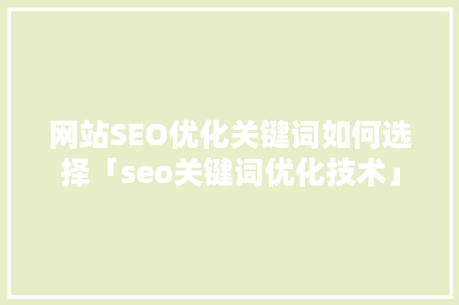 网站SEO优化关键词如何选择「seo关键词优化技术」