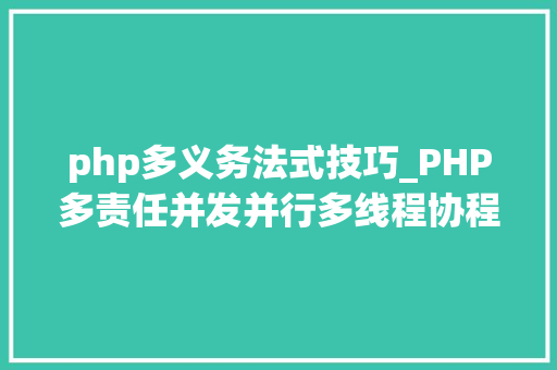 php多义务法式技巧_PHP多责任并发并行多线程协程等常识点理解