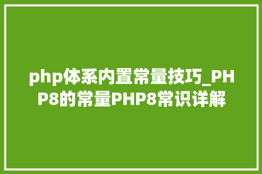 php体系内置常量技巧_PHP8的常量PHP8常识详解