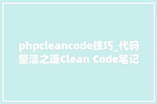 phpcleancode技巧_代码整洁之道Clean Code笔记