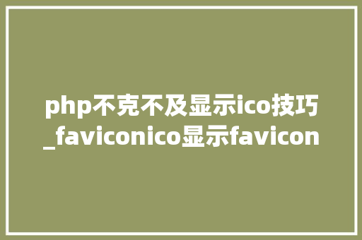 php不克不及显示ico技巧_faviconico显示favicon显示favicon图标显示