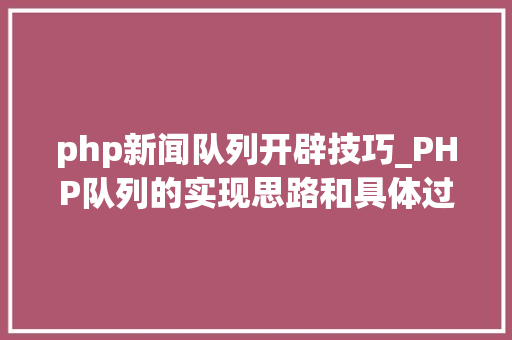 php新闻队列开辟技巧_PHP队列的实现思路和具体过程