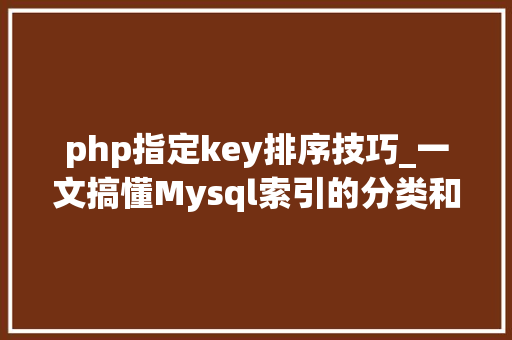 php指定key排序技巧_一文搞懂Mysql索引的分类和实现逻辑
