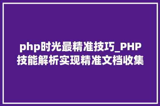 php时光最精准技巧_PHP技能解析实现精准文档收集的策略与实践