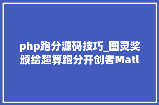 php跑分源码技巧_图灵奖颁给超算跑分开创者Matlabu0026SciPy都跟他有关