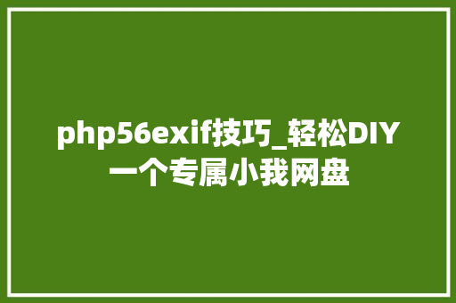php56exif技巧_轻松DIY一个专属小我网盘