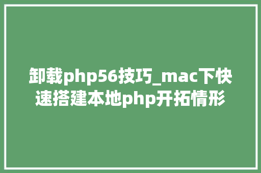 卸载php56技巧_mac下快速搭建本地php开拓情形