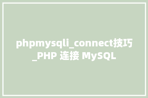 phpmysqli_connect技巧_PHP 连接 MySQL