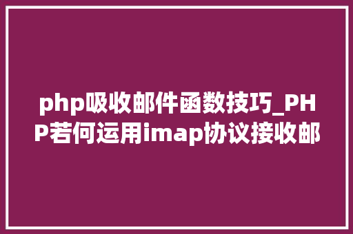 php吸收邮件函数技巧_PHP若何运用imap协议接收邮件