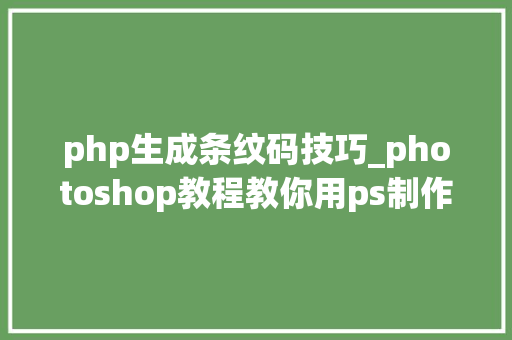 php生成条纹码技巧_photoshop教程教你用ps制作条码图