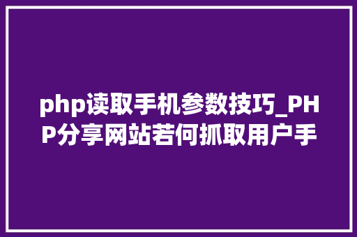php读取手机参数技巧_PHP分享网站若何抓取用户手机号和IP地址